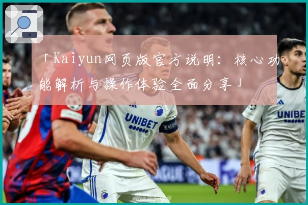 「Kaiyun网页版官方说明：核心功能解析与操作体验全面分享」
