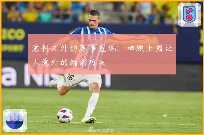 意料之外的赛事重现：回顾上周让人意外的精彩对决